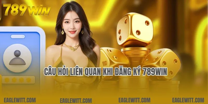 Câu hỏi và giải đáp thắc mắc liên quan khi đăng ký 789win