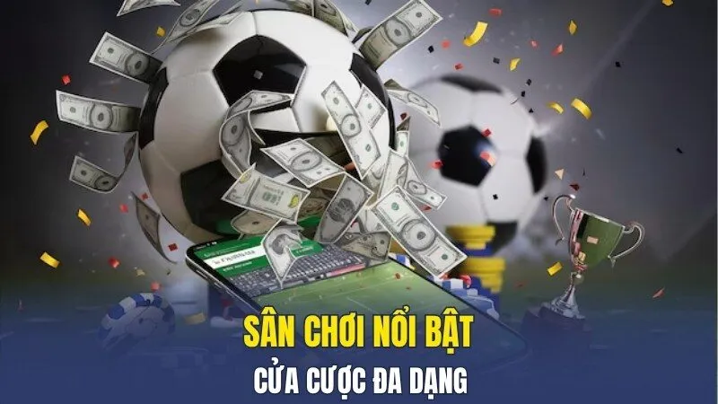 Sân chơi nổi bật - cửa cược đa dạng
